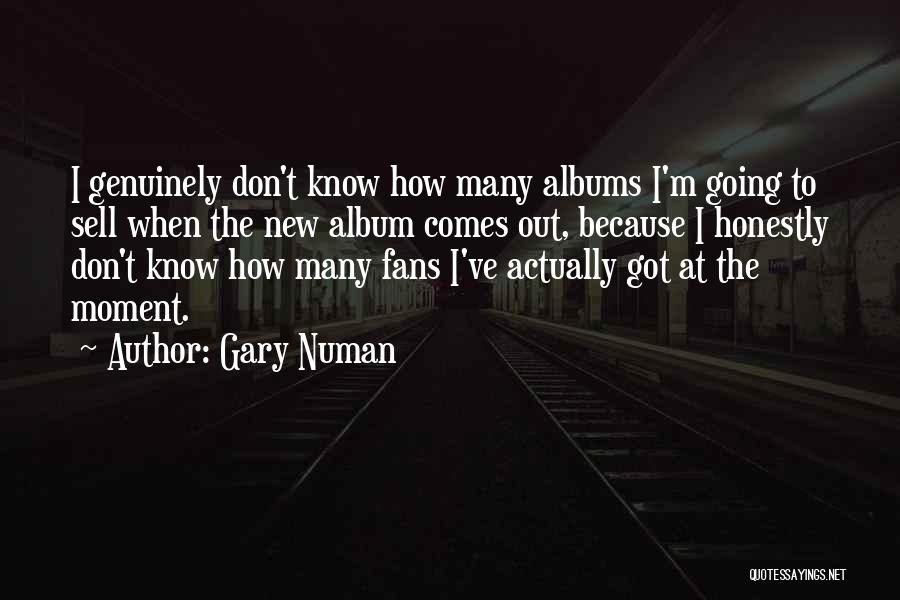 Gary Numan Quotes: I Genuinely Don't Know How Many Albums I'm Going To Sell When The New Album Comes Out, Because I Honestly