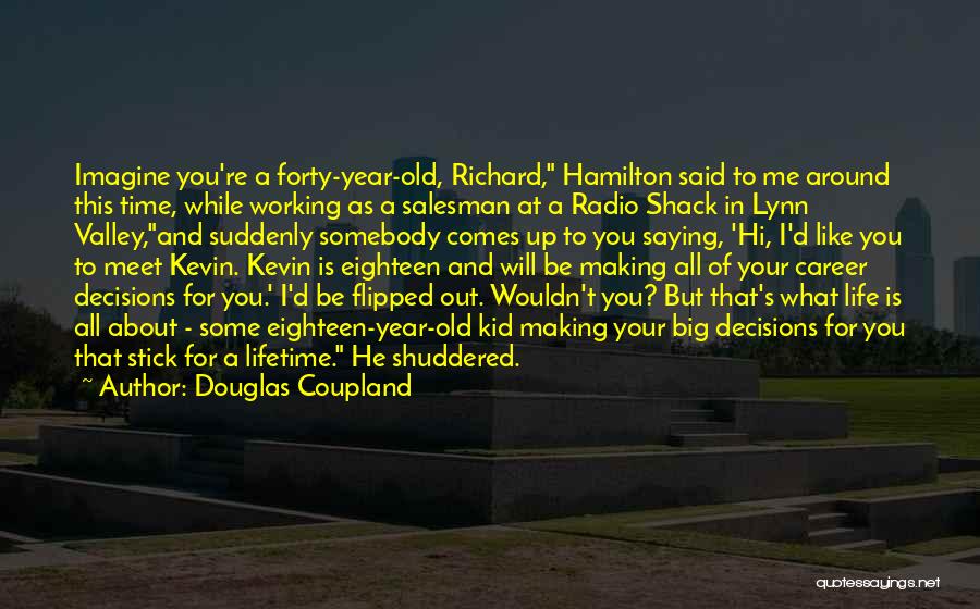 Douglas Coupland Quotes: Imagine You're A Forty-year-old, Richard, Hamilton Said To Me Around This Time, While Working As A Salesman At A Radio