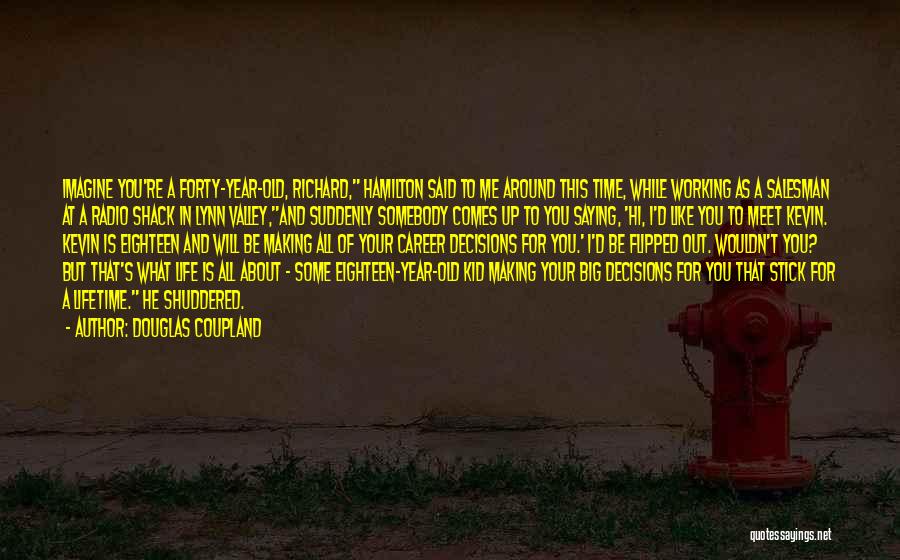 Douglas Coupland Quotes: Imagine You're A Forty-year-old, Richard, Hamilton Said To Me Around This Time, While Working As A Salesman At A Radio