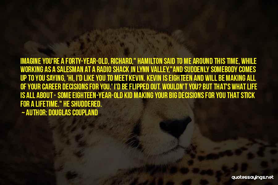 Douglas Coupland Quotes: Imagine You're A Forty-year-old, Richard, Hamilton Said To Me Around This Time, While Working As A Salesman At A Radio