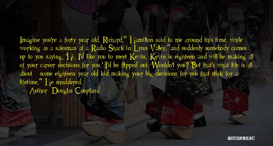 Douglas Coupland Quotes: Imagine You're A Forty-year-old, Richard, Hamilton Said To Me Around This Time, While Working As A Salesman At A Radio