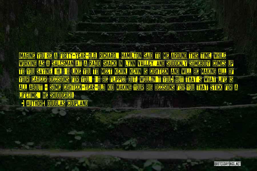 Douglas Coupland Quotes: Imagine You're A Forty-year-old, Richard, Hamilton Said To Me Around This Time, While Working As A Salesman At A Radio