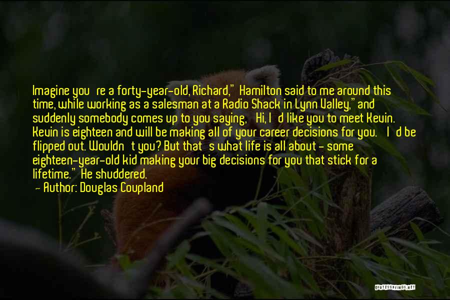 Douglas Coupland Quotes: Imagine You're A Forty-year-old, Richard, Hamilton Said To Me Around This Time, While Working As A Salesman At A Radio