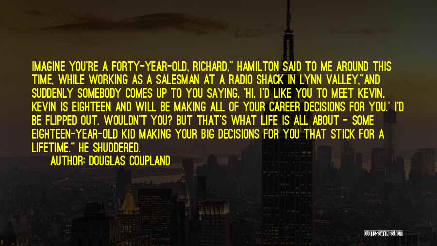 Douglas Coupland Quotes: Imagine You're A Forty-year-old, Richard, Hamilton Said To Me Around This Time, While Working As A Salesman At A Radio