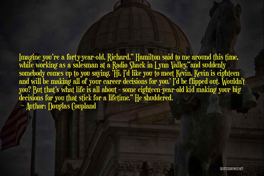 Douglas Coupland Quotes: Imagine You're A Forty-year-old, Richard, Hamilton Said To Me Around This Time, While Working As A Salesman At A Radio