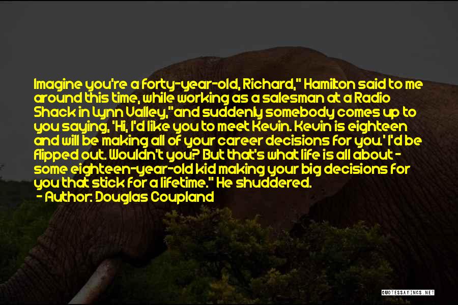 Douglas Coupland Quotes: Imagine You're A Forty-year-old, Richard, Hamilton Said To Me Around This Time, While Working As A Salesman At A Radio