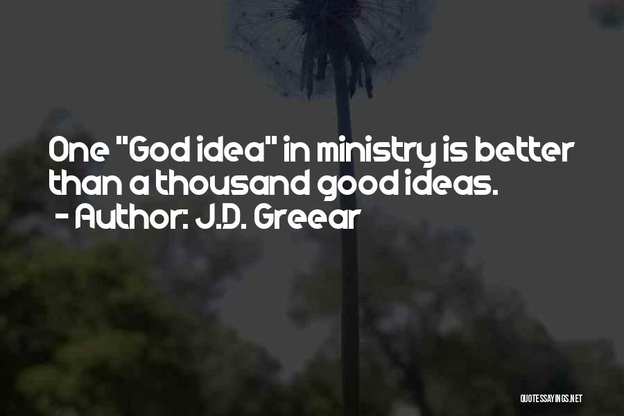 J.D. Greear Quotes: One God Idea In Ministry Is Better Than A Thousand Good Ideas.