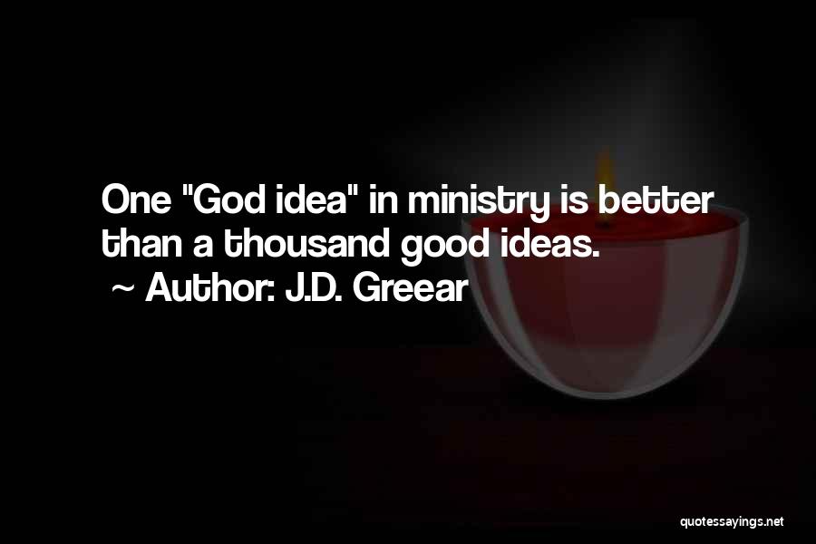 J.D. Greear Quotes: One God Idea In Ministry Is Better Than A Thousand Good Ideas.
