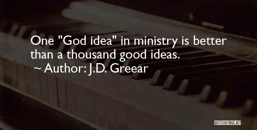 J.D. Greear Quotes: One God Idea In Ministry Is Better Than A Thousand Good Ideas.