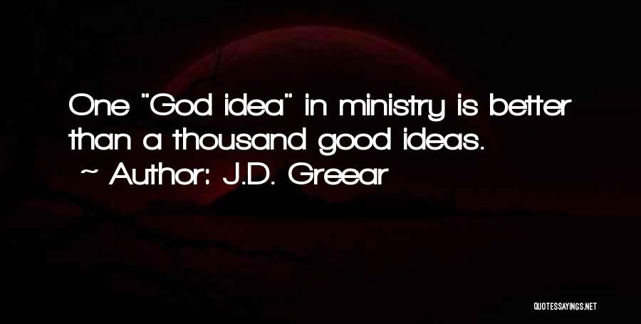 J.D. Greear Quotes: One God Idea In Ministry Is Better Than A Thousand Good Ideas.