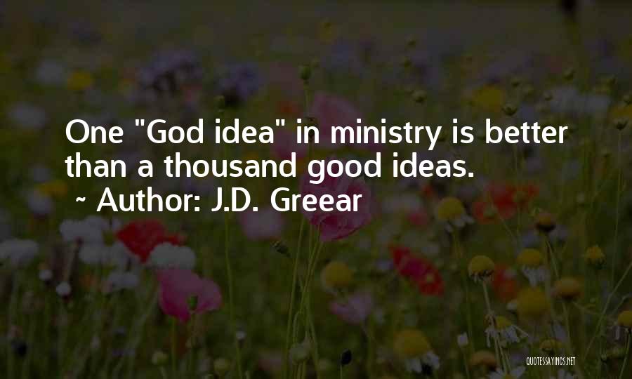 J.D. Greear Quotes: One God Idea In Ministry Is Better Than A Thousand Good Ideas.