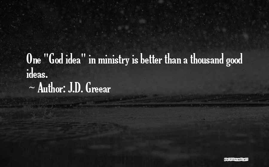 J.D. Greear Quotes: One God Idea In Ministry Is Better Than A Thousand Good Ideas.