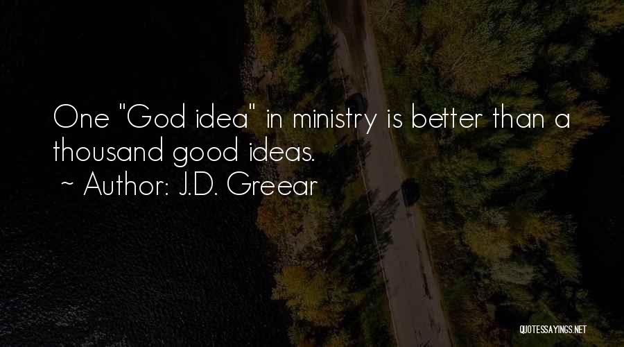 J.D. Greear Quotes: One God Idea In Ministry Is Better Than A Thousand Good Ideas.