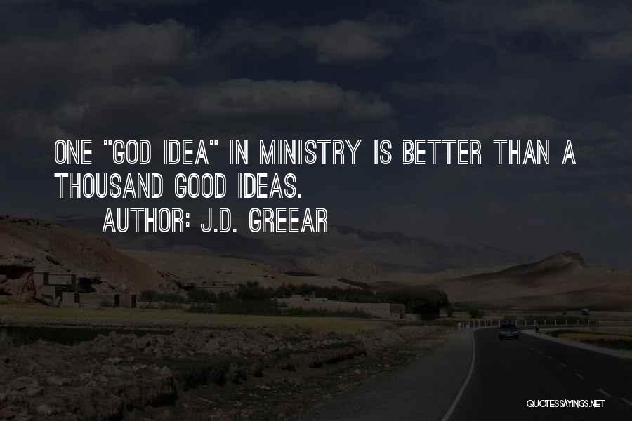 J.D. Greear Quotes: One God Idea In Ministry Is Better Than A Thousand Good Ideas.