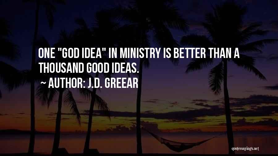 J.D. Greear Quotes: One God Idea In Ministry Is Better Than A Thousand Good Ideas.