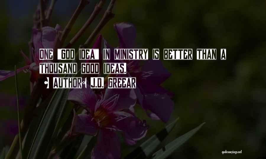 J.D. Greear Quotes: One God Idea In Ministry Is Better Than A Thousand Good Ideas.