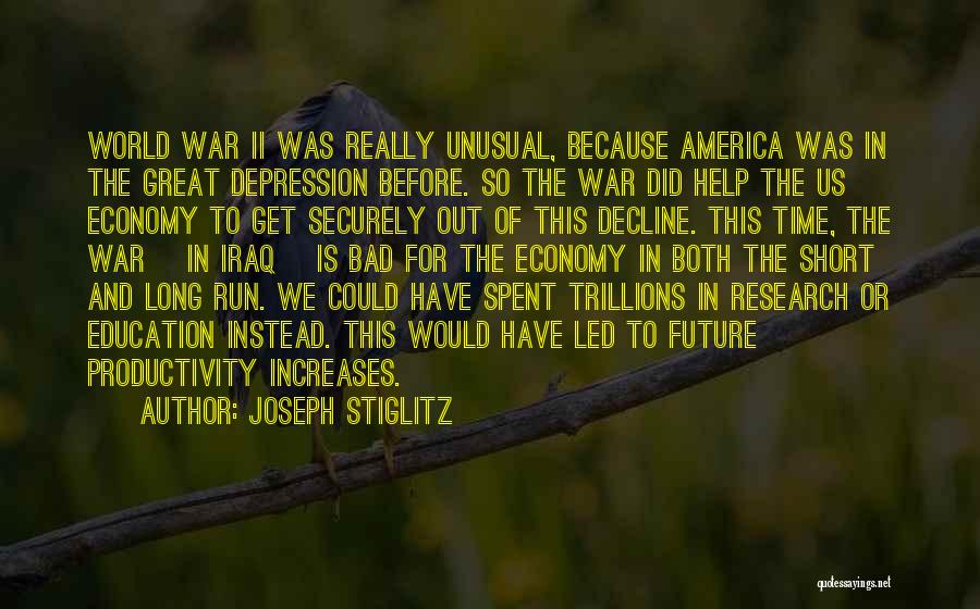 Joseph Stiglitz Quotes: World War Ii Was Really Unusual, Because America Was In The Great Depression Before. So The War Did Help The