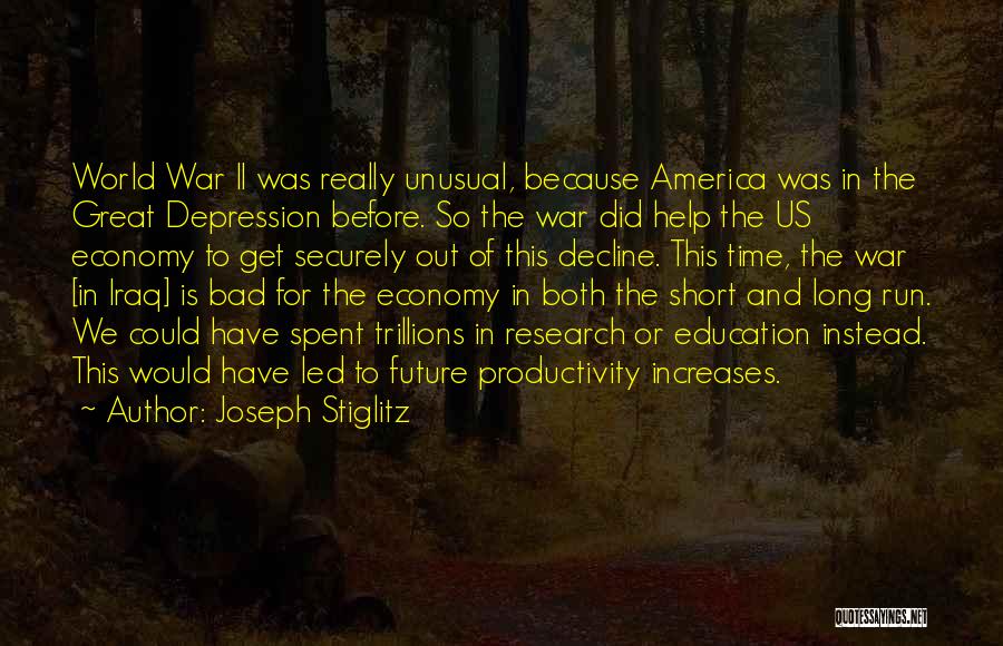 Joseph Stiglitz Quotes: World War Ii Was Really Unusual, Because America Was In The Great Depression Before. So The War Did Help The