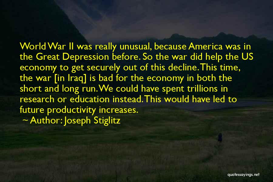 Joseph Stiglitz Quotes: World War Ii Was Really Unusual, Because America Was In The Great Depression Before. So The War Did Help The