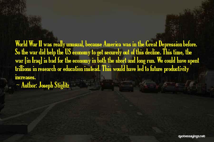 Joseph Stiglitz Quotes: World War Ii Was Really Unusual, Because America Was In The Great Depression Before. So The War Did Help The