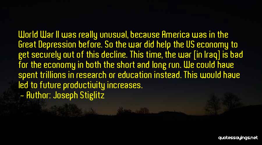 Joseph Stiglitz Quotes: World War Ii Was Really Unusual, Because America Was In The Great Depression Before. So The War Did Help The