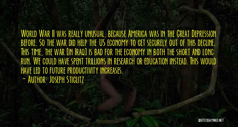 Joseph Stiglitz Quotes: World War Ii Was Really Unusual, Because America Was In The Great Depression Before. So The War Did Help The