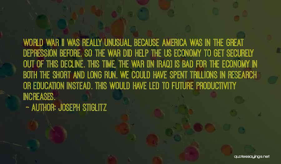 Joseph Stiglitz Quotes: World War Ii Was Really Unusual, Because America Was In The Great Depression Before. So The War Did Help The