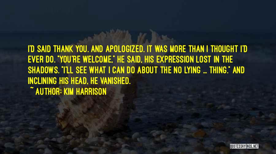 Kim Harrison Quotes: I'd Said Thank You. And Apologized. It Was More Than I Thought I'd Ever Do. You're Welcome, He Said, His