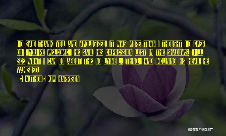Kim Harrison Quotes: I'd Said Thank You. And Apologized. It Was More Than I Thought I'd Ever Do. You're Welcome, He Said, His