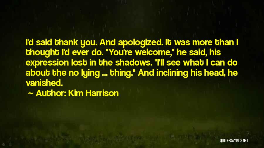 Kim Harrison Quotes: I'd Said Thank You. And Apologized. It Was More Than I Thought I'd Ever Do. You're Welcome, He Said, His