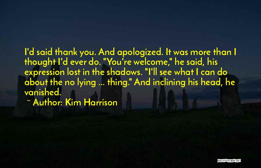 Kim Harrison Quotes: I'd Said Thank You. And Apologized. It Was More Than I Thought I'd Ever Do. You're Welcome, He Said, His