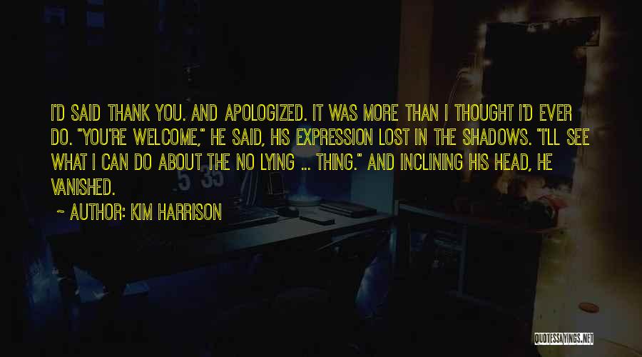 Kim Harrison Quotes: I'd Said Thank You. And Apologized. It Was More Than I Thought I'd Ever Do. You're Welcome, He Said, His