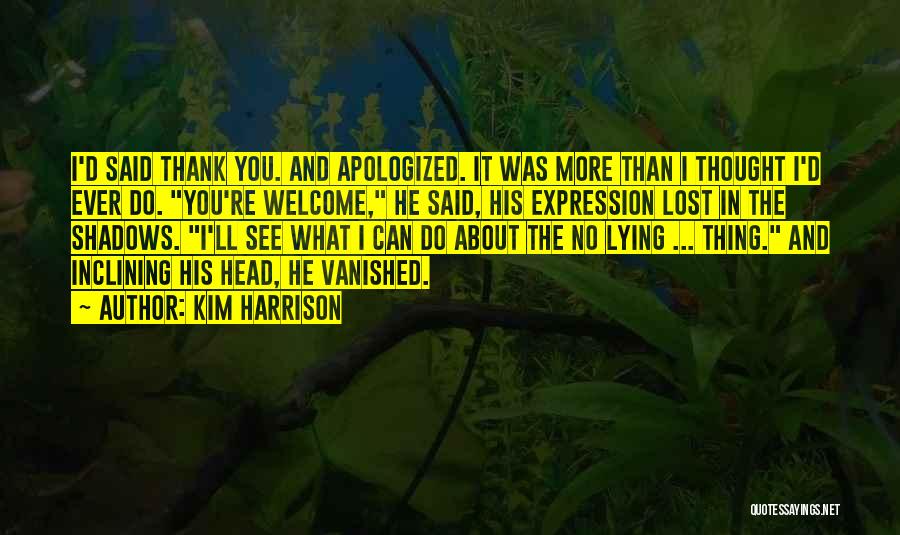 Kim Harrison Quotes: I'd Said Thank You. And Apologized. It Was More Than I Thought I'd Ever Do. You're Welcome, He Said, His