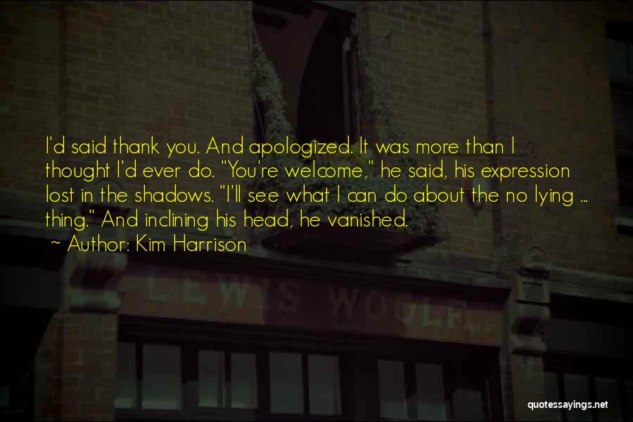 Kim Harrison Quotes: I'd Said Thank You. And Apologized. It Was More Than I Thought I'd Ever Do. You're Welcome, He Said, His