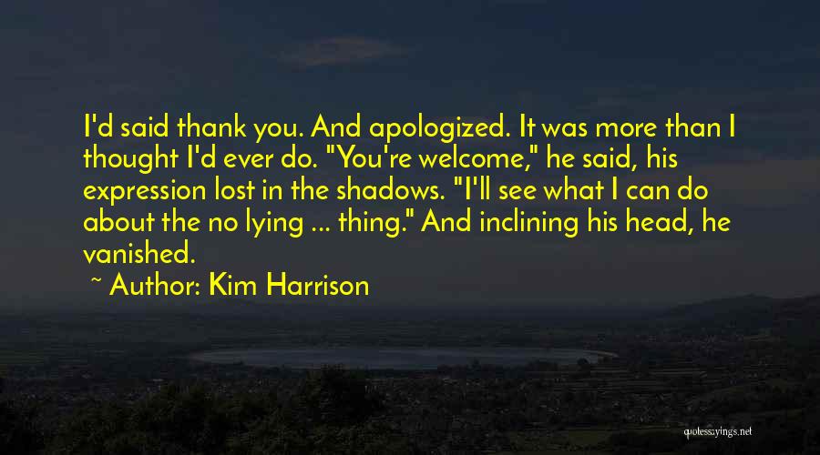 Kim Harrison Quotes: I'd Said Thank You. And Apologized. It Was More Than I Thought I'd Ever Do. You're Welcome, He Said, His