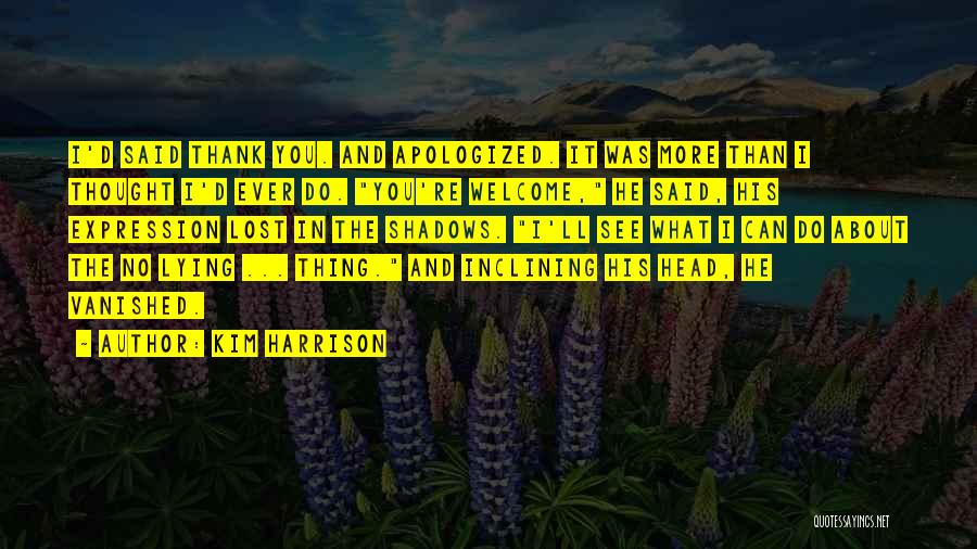 Kim Harrison Quotes: I'd Said Thank You. And Apologized. It Was More Than I Thought I'd Ever Do. You're Welcome, He Said, His