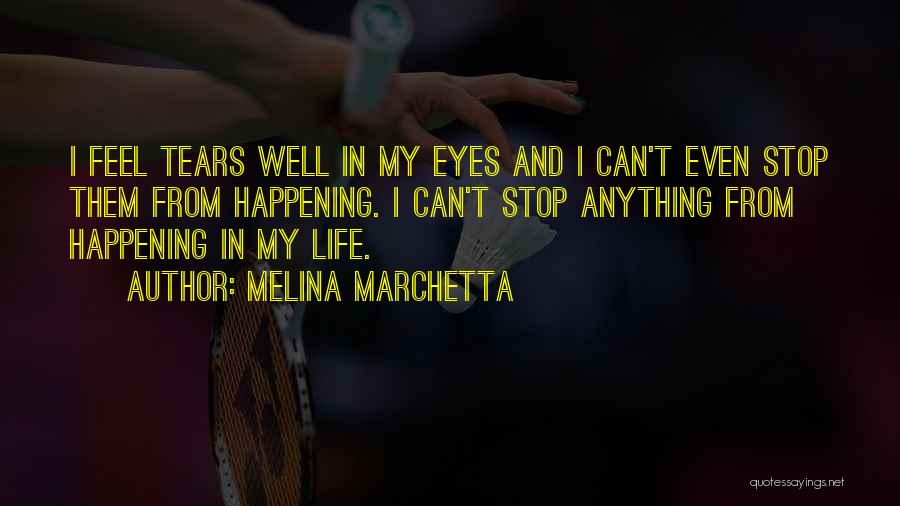 Melina Marchetta Quotes: I Feel Tears Well In My Eyes And I Can't Even Stop Them From Happening. I Can't Stop Anything From