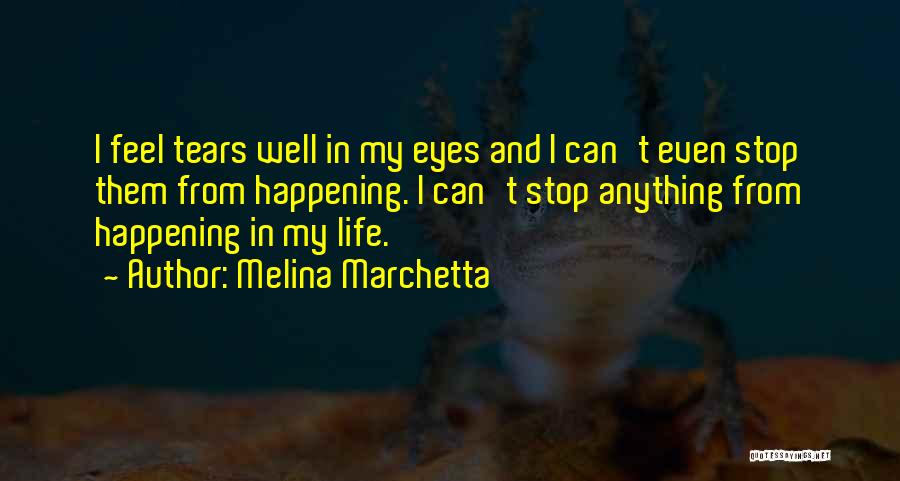 Melina Marchetta Quotes: I Feel Tears Well In My Eyes And I Can't Even Stop Them From Happening. I Can't Stop Anything From