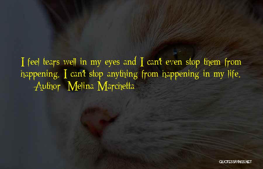 Melina Marchetta Quotes: I Feel Tears Well In My Eyes And I Can't Even Stop Them From Happening. I Can't Stop Anything From