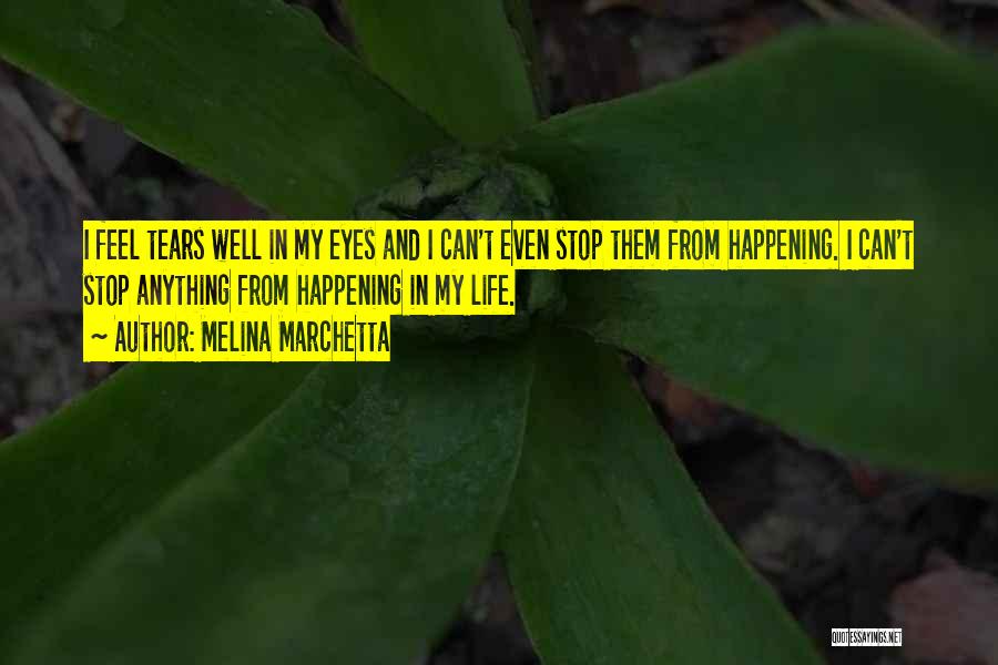 Melina Marchetta Quotes: I Feel Tears Well In My Eyes And I Can't Even Stop Them From Happening. I Can't Stop Anything From