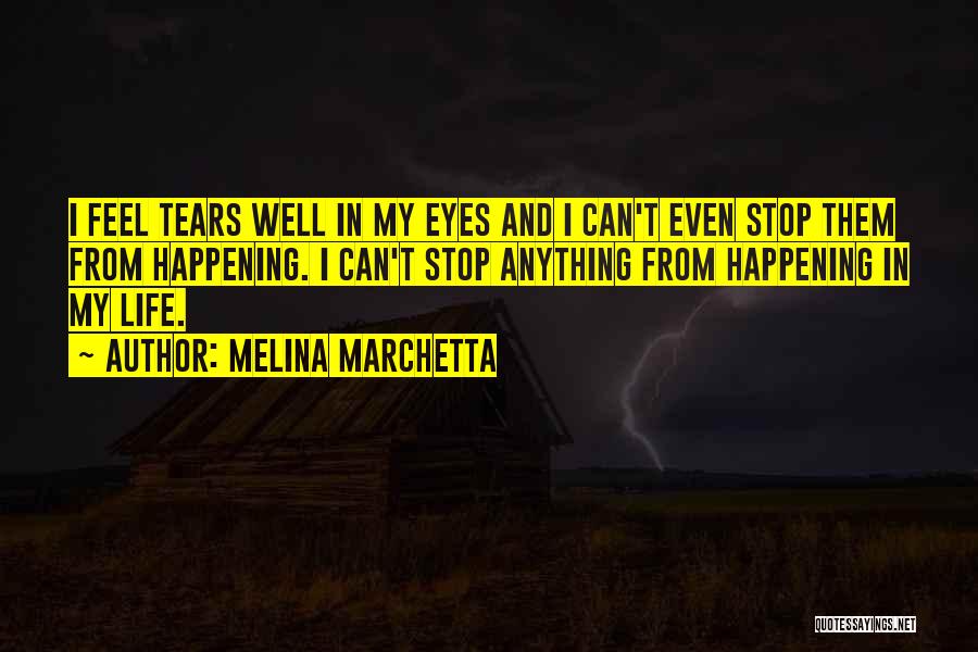 Melina Marchetta Quotes: I Feel Tears Well In My Eyes And I Can't Even Stop Them From Happening. I Can't Stop Anything From