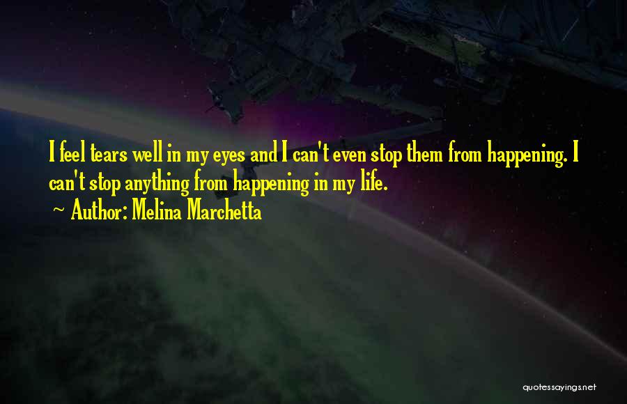 Melina Marchetta Quotes: I Feel Tears Well In My Eyes And I Can't Even Stop Them From Happening. I Can't Stop Anything From