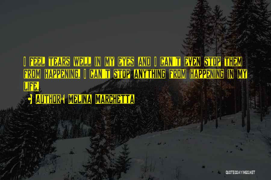 Melina Marchetta Quotes: I Feel Tears Well In My Eyes And I Can't Even Stop Them From Happening. I Can't Stop Anything From