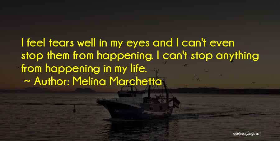 Melina Marchetta Quotes: I Feel Tears Well In My Eyes And I Can't Even Stop Them From Happening. I Can't Stop Anything From