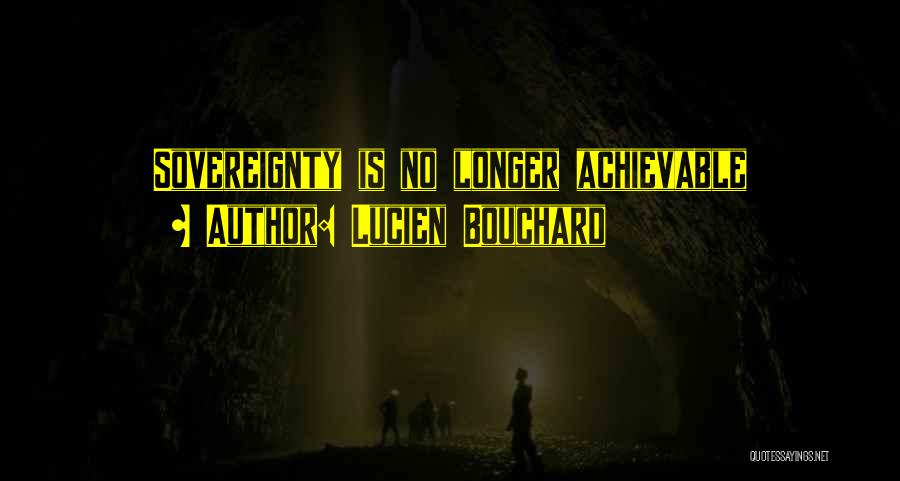Lucien Bouchard Quotes: Sovereignty Is No Longer Achievable