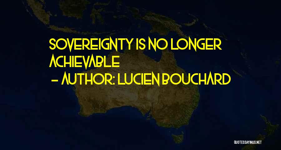 Lucien Bouchard Quotes: Sovereignty Is No Longer Achievable