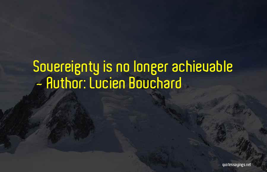 Lucien Bouchard Quotes: Sovereignty Is No Longer Achievable