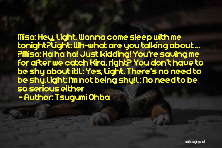 Tsugumi Ohba Quotes: Misa: Hey, Light. Wanna Come Sleep With Me Tonight?light: Wh-what Are You Talking About ... ?misa: Ha Ha Ha! Just