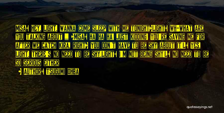 Tsugumi Ohba Quotes: Misa: Hey, Light. Wanna Come Sleep With Me Tonight?light: Wh-what Are You Talking About ... ?misa: Ha Ha Ha! Just