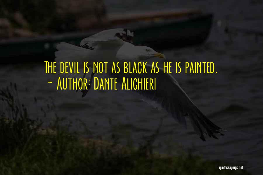 Dante Alighieri Quotes: The Devil Is Not As Black As He Is Painted.